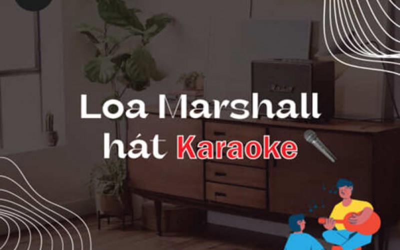 HÁT KARAOKE VỚI LOA MARSHALL?